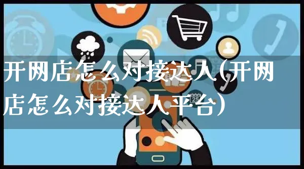 开网店怎么对接达人(开网店怎么对接达人平台)_https://www.czttao.com_开店技巧_第1张