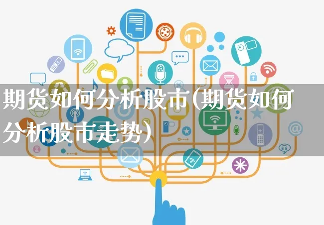 期货如何分析股市(期货如何分析股市走势)_https://www.czttao.com_淘宝电商_第1张