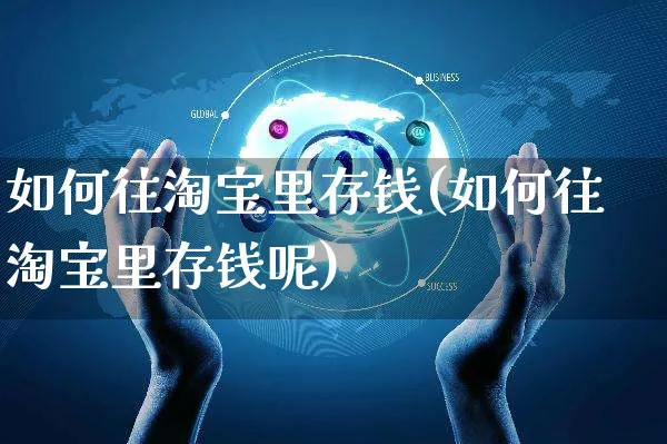 如何往淘宝里存钱(如何往淘宝里存钱呢)_https://www.czttao.com_淘宝电商_第1张