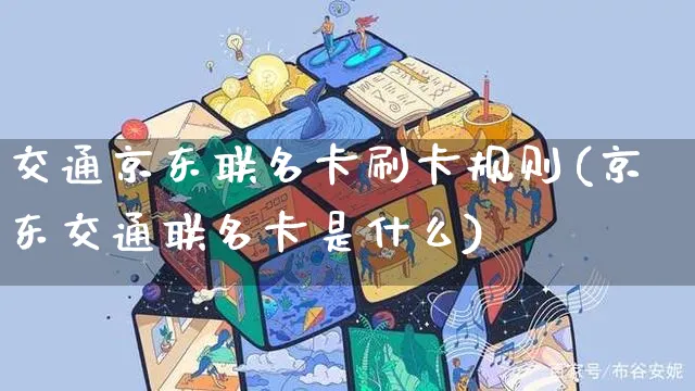 交通京东联名卡刷卡规则(京东交通联名卡是什么)_https://www.czttao.com_京东电商_第1张