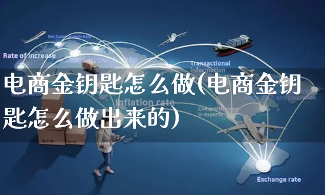 电商金钥匙怎么做(电商金钥匙怎么做出来的)_https://www.czttao.com_电商问答_第1张