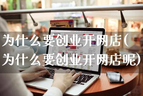 为什么要创业开网店(为什么要创业开网店呢)_https://www.czttao.com_店铺装修_第1张