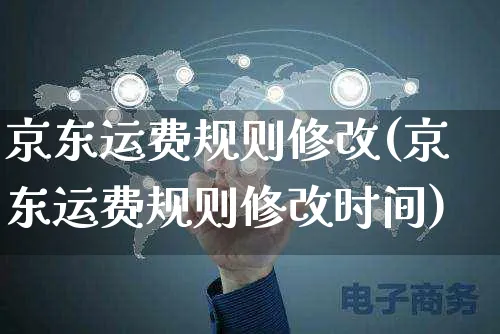 京东运费规则修改(京东运费规则修改时间)_https://www.czttao.com_京东电商_第1张