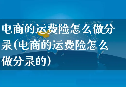 电商的运费险怎么做分录(电商的运费险怎么做分录的)_https://www.czttao.com_电商问答_第1张