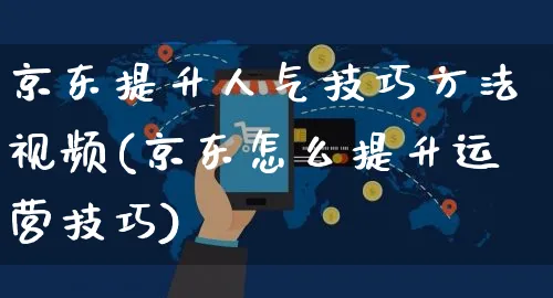 京东提升人气技巧方法视频(京东怎么提升运营技巧)_https://www.czttao.com_京东电商_第1张