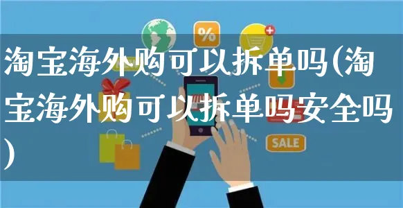 淘宝海外购可以拆单吗(淘宝海外购可以拆单吗安全吗)_https://www.czttao.com_亚马逊电商_第1张