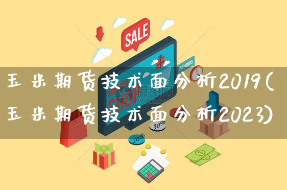 玉米期货技术面分析2019(玉米期货技术面分析2023)_https://www.czttao.com_亚马逊电商_第1张