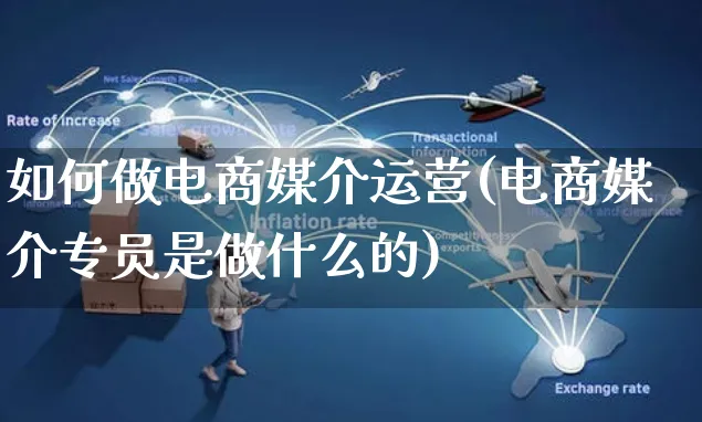 如何做电商媒介运营(电商媒介专员是做什么的)_https://www.czttao.com_店铺规则_第1张