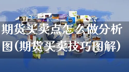 期货买卖点怎么做分析图(期货买卖技巧图解)_https://www.czttao.com_淘宝电商_第1张