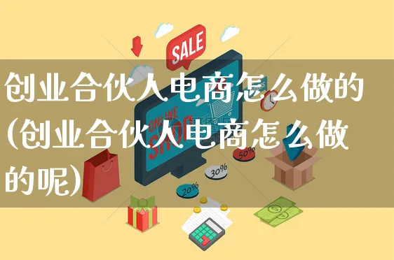 创业合伙人电商怎么做的(创业合伙人电商怎么做的呢)_https://www.czttao.com_电商运营_第1张