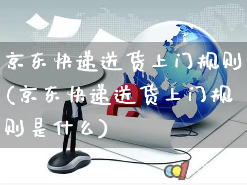 京东快递送货上门规则(京东快递送货上门规则是什么)_https://www.czttao.com_京东电商_第1张