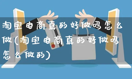 淘宝电商真的好做吗怎么做(淘宝电商真的好做吗怎么做的)_https://www.czttao.com_电商问答_第1张