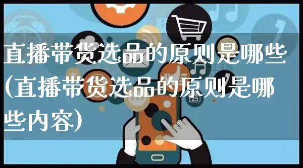 直播带货选品的原则是哪些(直播带货选品的原则是哪些内容)_https://www.czttao.com_视频/直播带货_第1张