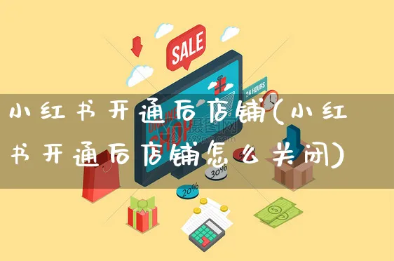 小红书开通后店铺(小红书开通后店铺怎么关闭)_https://www.czttao.com_小红书_第1张