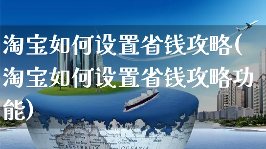 淘宝如何设置省钱攻略(淘宝如何设置省钱攻略功能)_https://www.czttao.com_淘宝电商_第1张