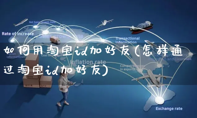 如何用淘宝id加好友(怎样通过淘宝id加好友)_https://www.czttao.com_淘宝电商_第1张