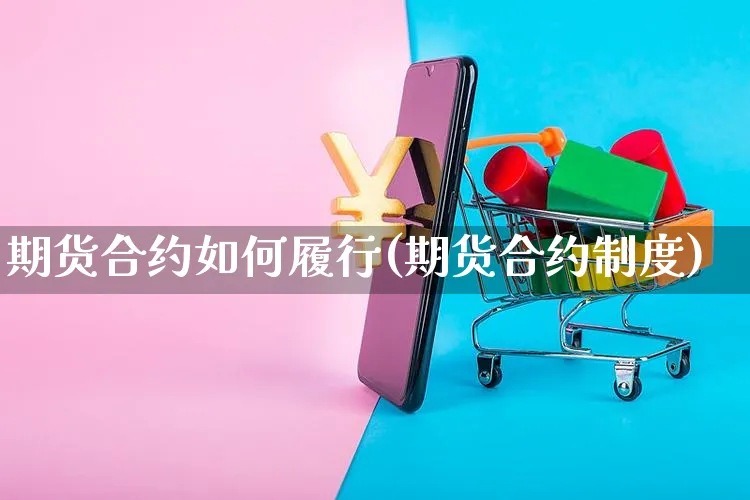 期货合约如何履行(期货合约制度)_https://www.czttao.com_店铺装修_第1张