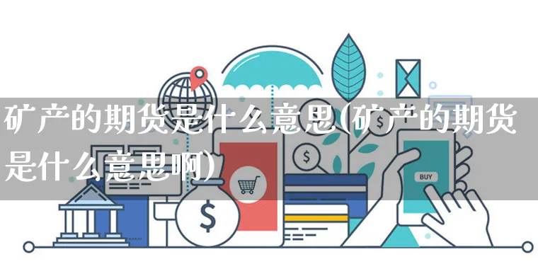 矿产的期货是什么意思(矿产的期货是什么意思啊)_https://www.czttao.com_京东电商_第1张