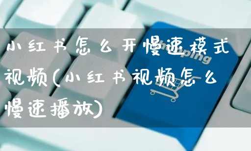 小红书怎么开慢速模式视频(小红书视频怎么慢速播放)_https://www.czttao.com_小红书_第1张