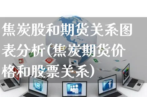 焦炭股和期货关系图表分析(焦炭期货价格和股票关系)_https://www.czttao.com_淘宝电商_第1张