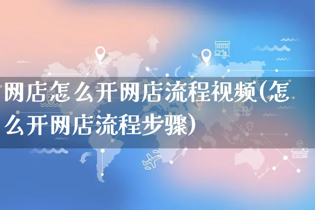 网店怎么开网店流程视频(怎么开网店流程步骤)_https://www.czttao.com_开店技巧_第1张