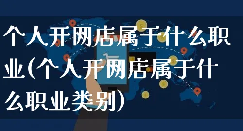 个人开网店属于什么职业(个人开网店属于什么职业类别)_https://www.czttao.com_店铺规则_第1张