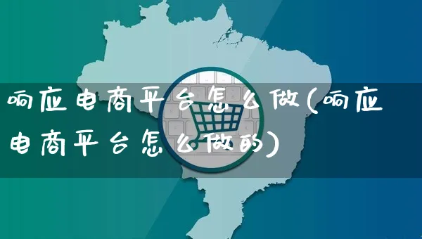 响应电商平台怎么做(响应电商平台怎么做的)_https://www.czttao.com_电商问答_第1张