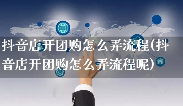 抖音店开团购怎么弄流程(抖音店开团购怎么弄流程呢)_https://www.czttao.com_抖音小店_第1张