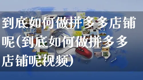 到底如何做拼多多店铺呢(到底如何做拼多多店铺呢视频)_https://www.czttao.com_拼多多电商_第1张