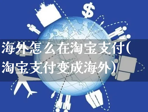 海外怎么在淘宝支付(淘宝支付变成海外)_https://www.czttao.com_亚马逊电商_第1张