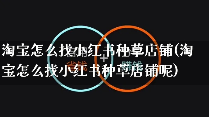 淘宝怎么找小红书种草店铺(淘宝怎么找小红书种草店铺呢)_https://www.czttao.com_小红书_第1张