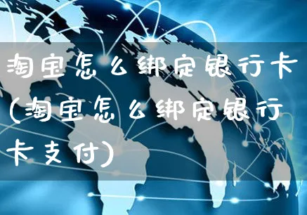 淘宝怎么绑定银行卡(淘宝怎么绑定银行卡支付)_https://www.czttao.com_淘宝电商_第1张