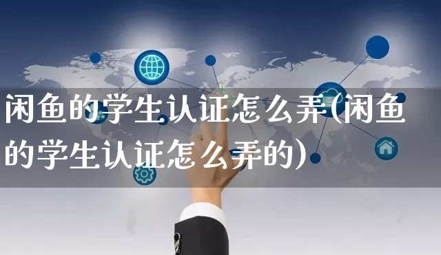 闲鱼的学生认证怎么弄(闲鱼的学生认证怎么弄的)_https://www.czttao.com_闲鱼电商_第1张