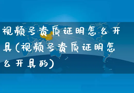 视频号资质证明怎么开具(视频号资质证明怎么开具的)_https://www.czttao.com_视频/直播带货_第1张