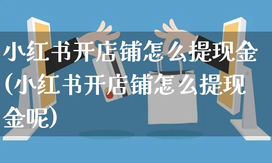 小红书开店铺怎么提现金(小红书开店铺怎么提现金呢)_https://www.czttao.com_小红书_第1张