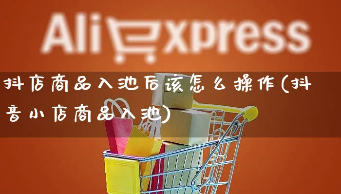 抖店商品入池后该怎么操作(抖音小店商品入池)_https://www.czttao.com_抖音小店_第1张