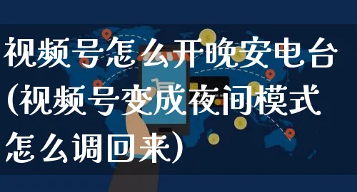 视频号怎么开晚安电台(视频号变成夜间模式怎么调回来)_https://www.czttao.com_视频/直播带货_第1张