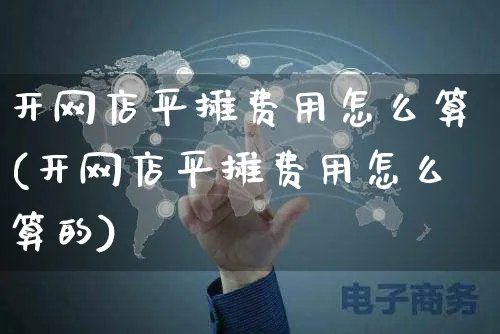 开网店平摊费用怎么算(开网店平摊费用怎么算的)_https://www.czttao.com_开店技巧_第1张