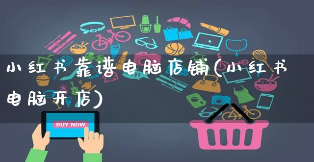 小红书靠谱电脑店铺(小红书电脑开店)_https://www.czttao.com_小红书_第1张