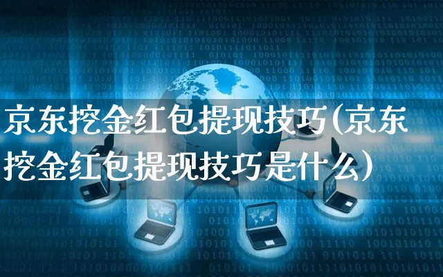 京东挖金红包提现技巧(京东挖金红包提现技巧是什么)_https://www.czttao.com_京东电商_第1张