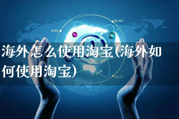 海外怎么使用淘宝(海外如何使用淘宝)_https://www.czttao.com_亚马逊电商_第1张