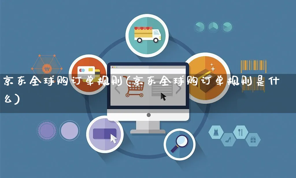京东全球购订单规则(京东全球购订单规则是什么)_https://www.czttao.com_京东电商_第1张