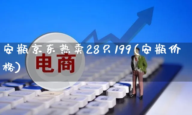 安瓶京东热卖28只199(安瓶价格)_https://www.czttao.com_京东电商_第1张