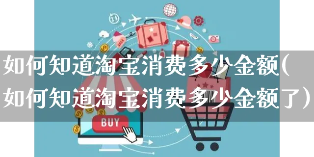 如何知道淘宝消费多少金额(如何知道淘宝消费多少金额了)_https://www.czttao.com_淘宝电商_第1张