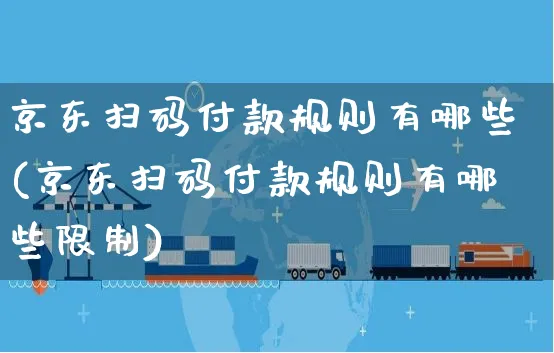 京东扫码付款规则有哪些(京东扫码付款规则有哪些限制)_https://www.czttao.com_京东电商_第1张