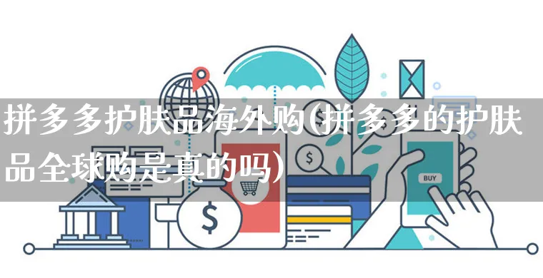 拼多多护肤品海外购(拼多多的护肤品全球购是真的吗)_https://www.czttao.com_亚马逊电商_第1张