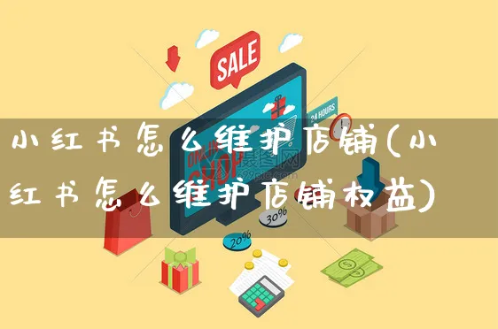 小红书怎么维护店铺(小红书怎么维护店铺权益)_https://www.czttao.com_小红书_第1张