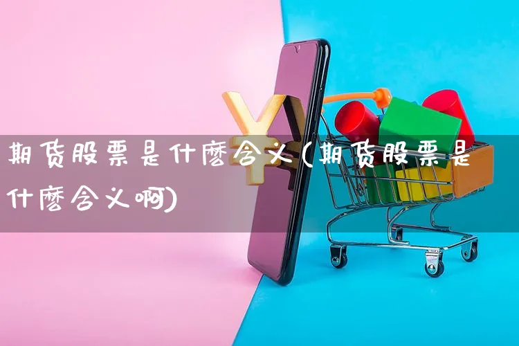 期货股票是什麽含义(期货股票是什麽含义啊)_https://www.czttao.com_开店技巧_第1张