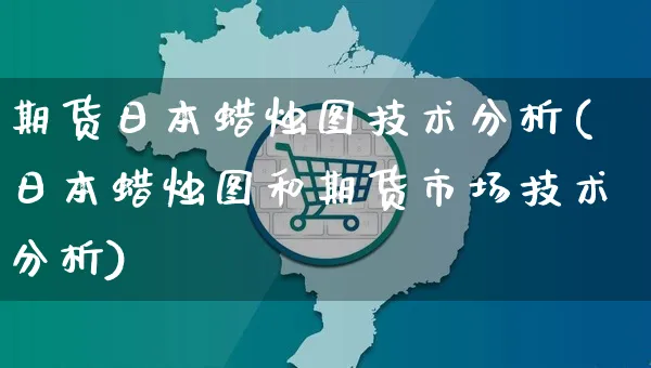 期货日本蜡烛图技术分析(日本蜡烛图和期货市场技术分析)_https://www.czttao.com_视频/直播带货_第1张