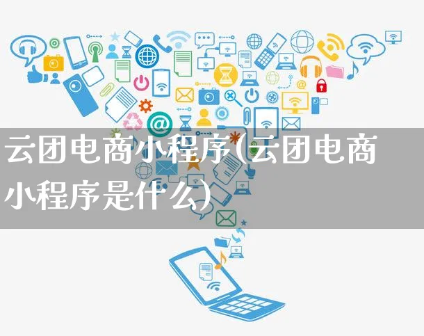 云团电商小程序(云团电商小程序是什么)_https://www.czttao.com_店铺装修_第1张